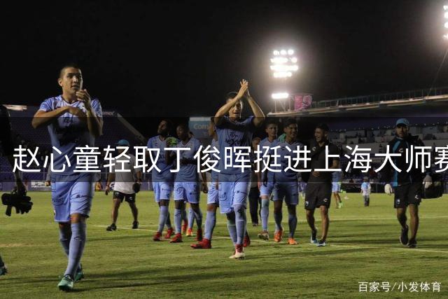 赵心童轻取丁俊晖挺进上海大师赛八强 将对战名将罗伯逊